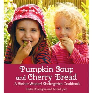 Rikke Rosengren Pumpkin Soup and Cherry Bread: A Steiner-Waldorf Kindergarten Cookbook Rikke Rosengren Pumpkin Soup and Cherry Bread: A Steiner-Waldorf Kindergarten Cookbook