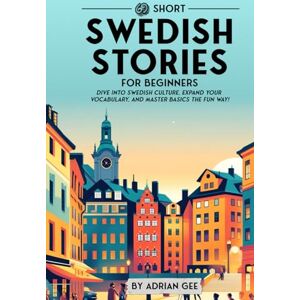 Gee, Adrian 69 Short Swedish Stories for Beginners: Dive Into Swedish Culture, Expand Your Vocabulary, and Master Basics the Fun Way! (Swedish Through Stories: A Cultural Journey) Gee, Adrian 69 Short Swedish Stories for Beginners: Dive Into Swedish Culture, Expand Your Vocabulary, and Master Basics the Fun Way! (Swedish Through Stories: A Cultural Journey)