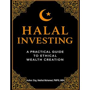 Mohamed, Mr Medhat Halal Wealth: A Muslim’s Guide to Shariah-Compliant Investing: Introduction to Shariah-Compliant Investment Mohamed, Mr Medhat Halal Wealth: A Muslim’s Guide to Shariah-Compliant Investing: Introduction to Shariah-Compliant Investment