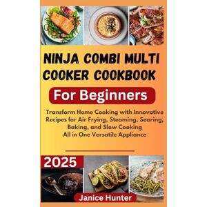 Hunter, Janice Ninja Combi Multi Cooker Cookbook For Beginners 2025: Transform Home Cooking with Innovative Recipes for Air Frying, Steaming, Searing, Baking, and Slow Cooking—All in One Versatile Appliance Hunter, Janice Ninja Combi Multi Cooker Cookbook For Beginners 2025: Transform Home Cooking with Innovative Recipes for Air Frying, Steaming, Searing, Baking, and Slow Cooking—All in One Versatile Appliance