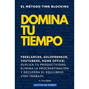 Valerio, Francisco EL METODO TIME BLOCKING: DOMINA TU TIEMPO.: FREELANCER, SOLOPRENEUR, YOUTUBERS, HOME OFFICE: Duplica Tu Productividad, Elimina la Procrastinación y Recupera el Equilibrio Vida-Trabajo. Valerio, Francisco EL METODO TIME BLOCKING: DOMINA TU TIEMPO.: FREELANCER, SOLOPRENEUR, YOUTUBERS, HOME OFFICE: Duplica Tu Productividad, Elimina la Procrastinación y Recupera el Equilibrio Vida-Trabajo.