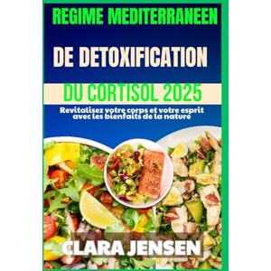 Jensen RÉGIME MÉDITERRANÉEN DE DÉTOXIFICATION DU CORTISOL 2025: Revitalisez votre corps et votre esprit avec les bienfaits de la nature Jensen RÉGIME MÉDITERRANÉEN DE DÉTOXIFICATION DU CORTISOL 2025: Revitalisez votre corps et votre esprit avec les bienfaits de la nature