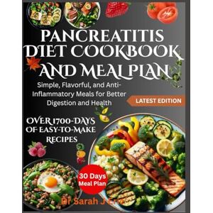 J Eric, Dr Sarah PANCREATITIS DIET COOKBOOK AND MEAL PLAN: Simple, Flavorful, and Anti-Inflammatory Meals for Better Digestion and Health J Eric, Dr Sarah PANCREATITIS DIET COOKBOOK AND MEAL PLAN: Simple, Flavorful, and Anti-Inflammatory Meals for Better Digestion and Health