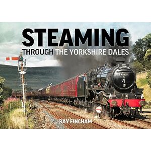 Fincham, Ray Steaming through the Yorkshire Dales Fincham, Ray Steaming through the Yorkshire Dales