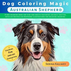 Kallwey, Serina Dog Coloring Magic Australian Shepherd: A dog coloring book for kids and adults featuring lovingly crafted, detailed Australian Shepherd ... Designs of Every Dog Breed for Kids & Adults) Kallwey, Serina Dog Coloring Magic Australian Shepherd: A dog coloring book for kids and adults featuring lovingly crafted, detailed Australian Shepherd ... Designs of Every Dog Breed for Kids & Adults)