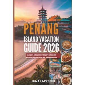 Larkspur, Luna PENANG ISLAND VACATION GUIDE 2026: Eat, explore, and experience Malaysia’s heritage gem with insider itineraries, street food, and hidden beaches Larkspur, Luna PENANG ISLAND VACATION GUIDE 2026: Eat, explore, and experience Malaysia’s heritage gem with insider itineraries, street food, and hidden beaches