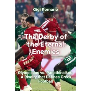 Romano, Gigi The Derby of the Eternal Enemies: Olympiacos vs. Panathinaikos A Rivalry that Defines Greek Football Romano, Gigi The Derby of the Eternal Enemies: Olympiacos vs. Panathinaikos A Rivalry that Defines Greek Football