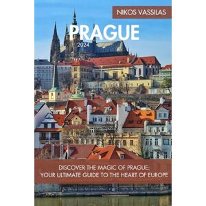 Vassilas, Nikos Prague Travel Guide: Discover the Magic of Prague: Your Ultimate Guide to the Heart of Europe (Nikos Vassilas's Travel Guides) Vassilas, Nikos Prague Travel Guide: Discover the Magic of Prague: Your Ultimate Guide to the Heart of Europe (Nikos Vassilas's Travel Guides)
