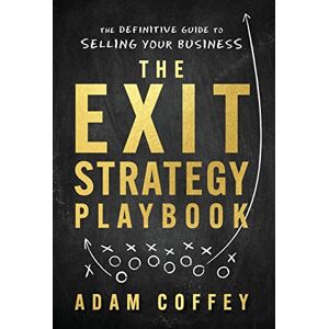 Coffey, Adam The Exit-Strategy Playbook: The Definitive Guide to Selling Your Business Coffey, Adam The Exit-Strategy Playbook: The Definitive Guide to Selling Your Business