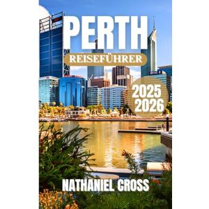 Cross PERTH REISEFÜHRER 2025-2026: Erkunden, probieren und erleben Sie den Wilden Westen von Down Under – Ihre ganzjährige Reise Ressource voller lokaler Weisheiten, Planungstools und Reiserouten Vorlagen Cross PERTH REISEFÜHRER 2025-2026: Erkunden, probieren und erleben Sie den Wilden Westen von Down Under – Ihre ganzjährige Reise Ressource voller lokaler Weisheiten, Planungstools und Reiserouten Vorlagen