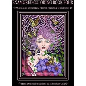 Ong, Wheeshan Enamored Coloring Book Four: Woodland Creatures, Flower Fairies and Goddesses: 4 Ong, Wheeshan Enamored Coloring Book Four: Woodland Creatures, Flower Fairies and Goddesses: 4
