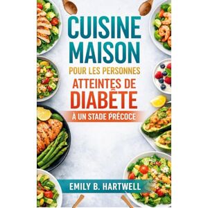 HARTWELL, EMILY B. CUISINE MAISON POUR LES PERSONNES ATTEINTES DE DIABÈTE À UN STADE PRÉCOCE: Des repas quotidiens à faible indice glycémique, conçus pour les cuisines de tous les jours et les emplois du temps chargés. HARTWELL, EMILY B. CUISINE MAISON POUR LES PERSONNES ATTEINTES DE DIABÈTE À UN STADE PRÉCOCE: Des repas quotidiens à faible indice glycémique, conçus pour les cuisines de tous les jours et les emplois du temps chargés.