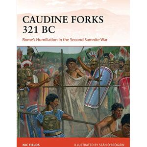 Fields, Nic Caudine Forks 321 BC: Rome's Humiliation in the Second Samnite War: 322 (Campaign) Fields, Nic Caudine Forks 321 BC: Rome's Humiliation in the Second Samnite War: 322 (Campaign)