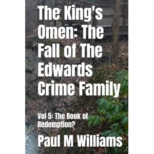 Williams, Paul M The King's Omen: The Fall of The Edwards Crime Family: Vol 5: The Book of Redemption? Williams, Paul M The King's Omen: The Fall of The Edwards Crime Family: Vol 5: The Book of Redemption?