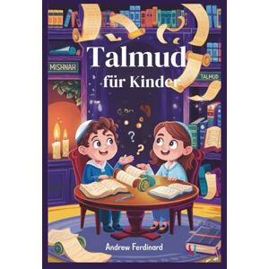 Ferdinard, Andrew Talmud für Kinder: Lustige Geschichten, wichtige Fragen und Aktivitäten, die Kindern helfen, wie jüdische Weise zu denken Ferdinard, Andrew Talmud für Kinder: Lustige Geschichten, wichtige Fragen und Aktivitäten, die Kindern helfen, wie jüdische Weise zu denken
