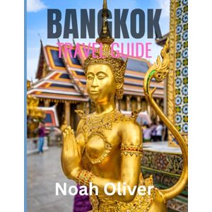 Oliver, Noah BANGKOK TRAVEL GUIDE 2025: Lodging, Dining, and Immersive Ways to Experience the Soul of Thailand Oliver, Noah BANGKOK TRAVEL GUIDE 2025: Lodging, Dining, and Immersive Ways to Experience the Soul of Thailand