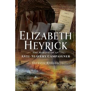 Jocelyn Robson Elizabeth Heyrick: The Making of an Anti-Slavery Campaigner Jocelyn Robson Elizabeth Heyrick: The Making of an Anti-Slavery Campaigner