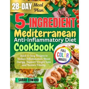 Edward, Sarah 5-Ingredient Mediterranean Anti-Inflammatory Diet Cookbook: Quick & Easy Recipes to Reduce Inflammation, Boost Energy, Support Weight Loss and Restore Vitality Edward, Sarah 5-Ingredient Mediterranean Anti-Inflammatory Diet Cookbook: Quick & Easy Recipes to Reduce Inflammation, Boost Energy, Support Weight Loss and Restore Vitality