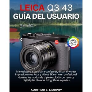 Murphy, Aurthur E. Leica Q3 43 Guía del usuario: Manual paso a paso para configurar, disparar y crear impresionantes fotos y videos 8K como un profesional, domina los ... digital y las técnicas fotográficas expertas Murphy, Aurthur E. Leica Q3 43 Guía del usuario: Manual paso a paso para configurar, disparar y crear impresionantes fotos y videos 8K como un profesional, domina los ... digital y las técnicas fotográficas expertas