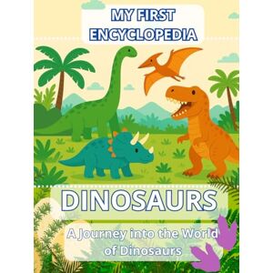 Dro, Nat My First Encyclopedia DINOSAURS. A Journey into the World of Dinosaurs.: A Dinosaur Book for Kids. Dro, Nat My First Encyclopedia DINOSAURS. A Journey into the World of Dinosaurs.: A Dinosaur Book for Kids.