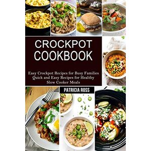 Ross, Patricia Crockpot Cookbook: Quick and Easy Recipes for Healthy Slow Cooker Meals (Easy Crockpot Recipes for Busy Families) Ross, Patricia Crockpot Cookbook: Quick and Easy Recipes for Healthy Slow Cooker Meals (Easy Crockpot Recipes for Busy Families)