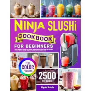 Delvalle, Miyoko Ninja Slushi Cookbook for Beginners: Create Delicious & Healthy Fruit Slushies, Spiked Slushies, Coffee Frappé and Milkshake at Home with Easy Ninja Slushi Recipes that Bring Creative Ideas to Life Delvalle, Miyoko Ninja Slushi Cookbook for Beginners: Create Delicious & Healthy Fruit Slushies, Spiked Slushies, Coffee Frappé and Milkshake at Home with Easy Ninja Slushi Recipes that Bring Creative Ideas to Life