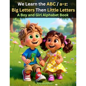 Kiddies, You We Learn the ABC / a–z: Big Letters Then Little Letters — A Boy and Girl Alphabet Book: Big Letters Then Little Letters — A Boy and Girl Alphabet Book for Ages 2–8 Kiddies, You We Learn the ABC / a–z: Big Letters Then Little Letters — A Boy and Girl Alphabet Book: Big Letters Then Little Letters — A Boy and Girl Alphabet Book for Ages 2–8