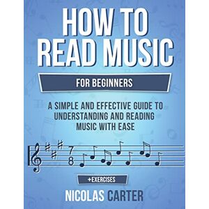 Carter, Nicolas How To Read Music: For Beginners A Simple and Effective Guide to Understanding and Reading Music with Ease: Volume 2 (Music Theory) Carter, Nicolas How To Read Music: For Beginners A Simple and Effective Guide to Understanding and Reading Music with Ease: Volume 2 (Music Theory)