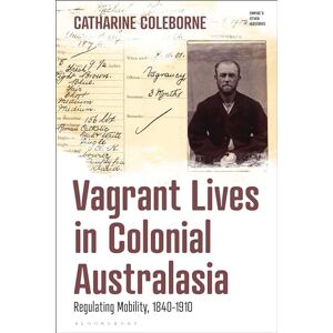 Coleborne, Catharine Vagrant Lives in Colonial Australasia: Regulating Mobility, 1840-1910 (Empire’s Other Histories) Coleborne, Catharine Vagrant Lives in Colonial Australasia: Regulating Mobility, 1840-1910 (Empire’s Other Histories)