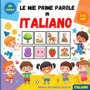loda, Carlos Le mie prime parole in Italiano: Un libro illustrato colorato per aiutare i bambini e i principianti ad apprendere il vocabolario Italiano di base loda, Carlos Le mie prime parole in Italiano: Un libro illustrato colorato per aiutare i bambini e i principianti ad apprendere il vocabolario Italiano di base