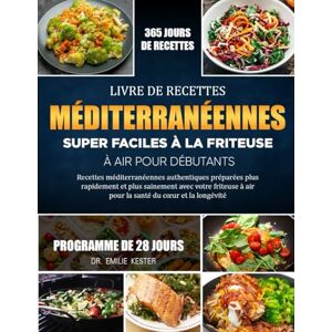 KESTER, DR. EMILIE LIVRE DE RECETTES MÉDITERRANÉENNES SUPER FACILES À LA FRITEUSE À AIR POUR DÉBUTANTS: Recettes méditerranéennes authentiques préparées plus rapidement ... friteuse à air pour la santé du cœur et la KESTER, DR. EMILIE LIVRE DE RECETTES MÉDITERRANÉENNES SUPER FACILES À LA FRITEUSE À AIR POUR DÉBUTANTS: Recettes méditerranéennes authentiques préparées plus rapidement ... friteuse à air pour la santé du cœur et la