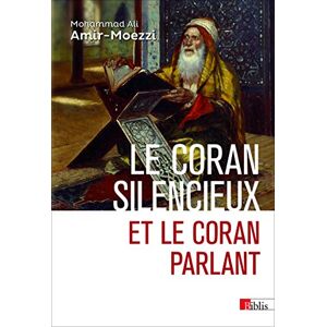 Amir Moezzi, Mohammed Ali Le Coran silencieux et le Coran parlant: Sources scripturaires de l'Islam entre histoire et ferveur Amir Moezzi, Mohammed Ali Le Coran silencieux et le Coran parlant: Sources scripturaires de l'Islam entre histoire et ferveur