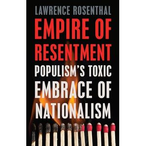 Rosenthal, Lawrence Empire of Resentment: Populism’s Toxic Embrace of Nationalism Rosenthal, Lawrence Empire of Resentment: Populism’s Toxic Embrace of Nationalism