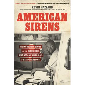 Hazzard, Kevin American Sirens: The Incredible Story of the Black Men Who Became America's First Paramedics Hazzard, Kevin American Sirens: The Incredible Story of the Black Men Who Became America's First Paramedics