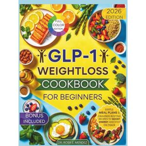 E. Mendez, Dr. Rosa GLP-1 Weight Loss Cookbook for Beginners: Simple Meal Plans & Cravings-Busting Recipes to Boost Energy and Stay on Track (NATURAL HEALING RECIPES) E. Mendez, Dr. Rosa GLP-1 Weight Loss Cookbook for Beginners: Simple Meal Plans & Cravings-Busting Recipes to Boost Energy and Stay on Track (NATURAL HEALING RECIPES)