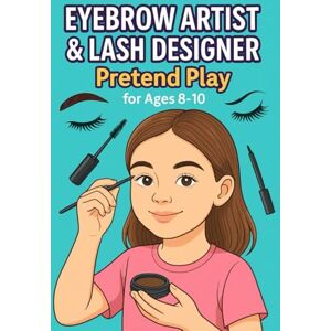 Renea, Christelle Eyebrow Artist & Lash Designer Pretend Play For Ages 8-10: A Fun Pretend Play Activity Book for Kids to Learn Eyebrow Shaping, Eyelash Design, and Creative Beauty Skills Renea, Christelle Eyebrow Artist & Lash Designer Pretend Play For Ages 8-10: A Fun Pretend Play Activity Book for Kids to Learn Eyebrow Shaping, Eyelash Design, and Creative Beauty Skills
