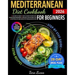 Lucas, Tara Mediterranean Diet Cookbook for Beginners: 365 Days of Quick, Easy & Healthy Recipes with Wholesome Ingredients Includes a 28-Day Meal Plan, Shopping Lists and Simple Tips for Balanced Eating Lucas, Tara Mediterranean Diet Cookbook for Beginners: 365 Days of Quick, Easy & Healthy Recipes with Wholesome Ingredients Includes a 28-Day Meal Plan, Shopping Lists and Simple Tips for Balanced Eating
