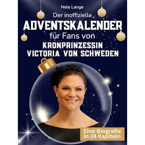 Lange, Nele Der inoffizielle Adventskalender für Fans von Kronprinzessin Victoria von Schweden: 24 Tage mit deinem Star bis Weihnachten. Fanbuch und Biografie in einem. Das ideale Geschenkt für alle Fans. Lange, Nele Der inoffizielle Adventskalender für Fans von Kronprinzessin Victoria von Schweden: 24 Tage mit deinem Star bis Weihnachten. Fanbuch und Biografie in einem. Das ideale Geschenkt für alle Fans.