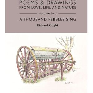 Knight, Richard Poems & Drawings from Love, Life, and Nature Volume Two A Thousand Pebbles Sing Knight, Richard Poems & Drawings from Love, Life, and Nature Volume Two A Thousand Pebbles Sing
