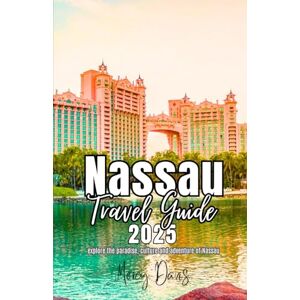 DAVIS, MERCY NASSAU TRAVEL GUIDE 2025: “Explore Nassau in the Bahamas, Island’s life, Hidden Gems, Culture, Beaches, Adventures, and Local Life.” (Discovery Diaries) DAVIS, MERCY NASSAU TRAVEL GUIDE 2025: “Explore Nassau in the Bahamas, Island’s life, Hidden Gems, Culture, Beaches, Adventures, and Local Life.” (Discovery Diaries)