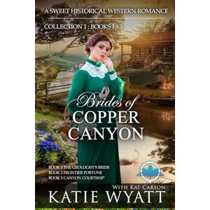 Wyatt, Katie Brides of Copper Canyon Collection 1 : Books 1 3: A Sweet Christian Historical Western Religious Romance: 63 (Box Set Complete Series) Wyatt, Katie Brides of Copper Canyon Collection 1 : Books 1 3: A Sweet Christian Historical Western Religious Romance: 63 (Box Set Complete Series)