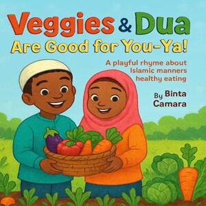 Camara, Binta Veggies & Dua Are Good for You-Ya!: A playful rhyme about Islamic manners & healthy eating Camara, Binta Veggies & Dua Are Good for You-Ya!: A playful rhyme about Islamic manners & healthy eating