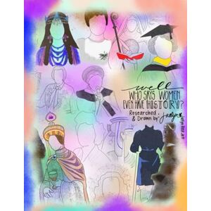 Jett, Jaelyn Rose Well, Who Says Women Have History?: A Women's Coloring Book and Historical Accounts Jett, Jaelyn Rose Well, Who Says Women Have History?: A Women's Coloring Book and Historical Accounts
