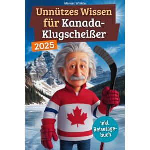 Winkler, Manuel Unnützes Wissen für Kanada-Klugscheißer: 222 lustige & skurrile Fakten, die du nie wissen wolltest, aber lieben wirst das ideale Geschenk für echte Kanada-Liebhaber (inkl. Reisetagebuch) Winkler, Manuel Unnützes Wissen für Kanada-Klugscheißer: 222 lustige & skurrile Fakten, die du nie wissen wolltest, aber lieben wirst das ideale Geschenk für echte Kanada-Liebhaber (inkl. Reisetagebuch)