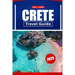 HARPER, JANET L. Crete Travel Guide 2025: Top Attractions, Hidden Gems, and Local Tips for an Unforgettable Greek Island Adventure HARPER, JANET L. Crete Travel Guide 2025: Top Attractions, Hidden Gems, and Local Tips for an Unforgettable Greek Island Adventure