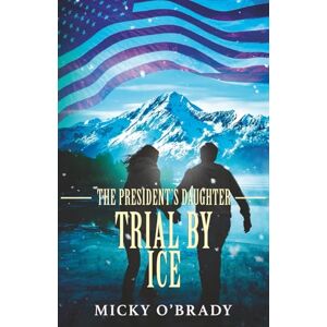 O'Brady, Micky Trial by Ice: 2 (The President's Daughter) O'Brady, Micky Trial by Ice: 2 (The President's Daughter)