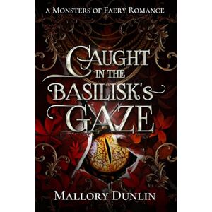 Dunlin, Mallory Caught in the Basilisk's Gaze: A Fae Fated Mates Dark Fantasy Romance (Monsters of Faery) Dunlin, Mallory Caught in the Basilisk's Gaze: A Fae Fated Mates Dark Fantasy Romance (Monsters of Faery)