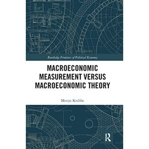 Knibbe, Merijn Macroeconomic Measurement Versus Macroeconomic Theory (Routledge Frontiers of Political Economy) Knibbe, Merijn Macroeconomic Measurement Versus Macroeconomic Theory (Routledge Frontiers of Political Economy)