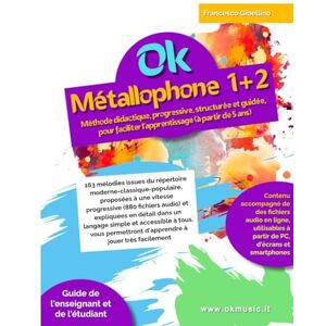 Gibellino Prof, Francesco Ok Métallophone 1+2 volume unique: Méthode didactique, progressive, structurée et guidée, pour faciliter l'apprentissage (à partir de 5 ans). 163 mélodies proposées à vitesse progressive Gibellino Prof, Francesco Ok Métallophone 1+2 volume unique: Méthode didactique, progressive, structurée et guidée, pour faciliter l'apprentissage (à partir de 5 ans). 163 mélodies proposées à vitesse progressive