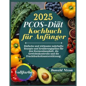 Nixon, Donald Das PCOS Diät-Kochbuch für 2025: Einfache und effektive nahrhafte Rezepte und Ernährungspläne für Hormonhaushalt, Gewichtskontrolle und Fruchtbarkeitsunterstützung Nixon, Donald Das PCOS Diät-Kochbuch für 2025: Einfache und effektive nahrhafte Rezepte und Ernährungspläne für Hormonhaushalt, Gewichtskontrolle und Fruchtbarkeitsunterstützung